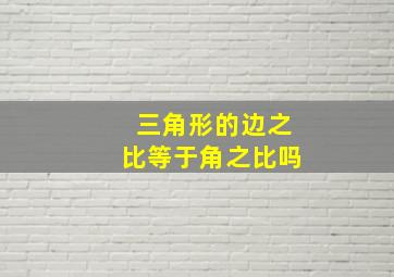 三角形的边之比等于角之比吗