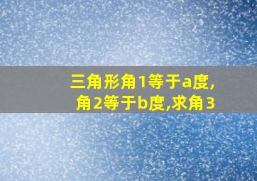 三角形角1等于a度,角2等于b度,求角3