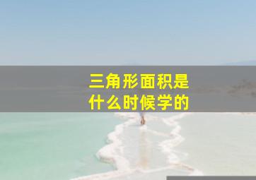 三角形面积是什么时候学的