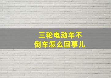 三轮电动车不倒车怎么回事儿