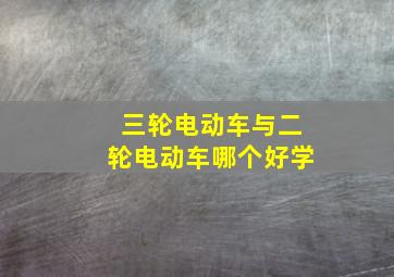 三轮电动车与二轮电动车哪个好学