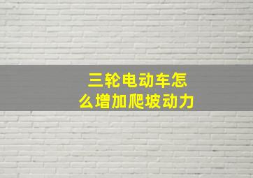 三轮电动车怎么增加爬坡动力