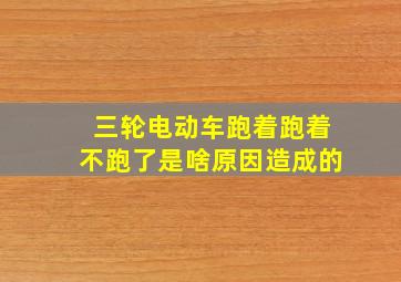 三轮电动车跑着跑着不跑了是啥原因造成的