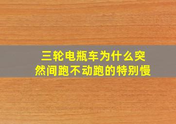 三轮电瓶车为什么突然间跑不动跑的特别慢