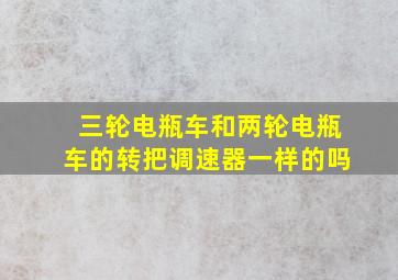 三轮电瓶车和两轮电瓶车的转把调速器一样的吗