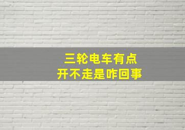 三轮电车有点开不走是咋回事