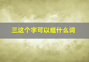 三这个字可以组什么词