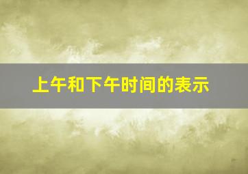 上午和下午时间的表示