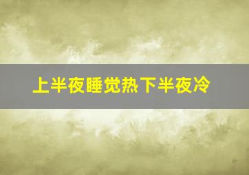 上半夜睡觉热下半夜冷