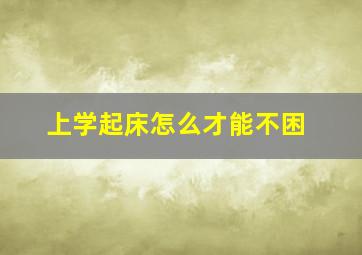 上学起床怎么才能不困