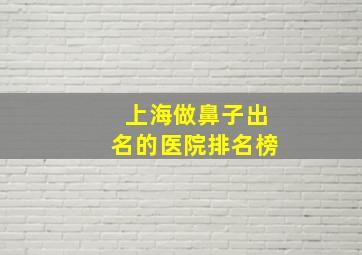 上海做鼻子出名的医院排名榜