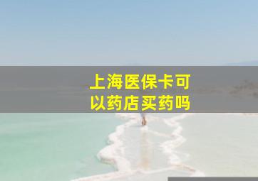 上海医保卡可以药店买药吗