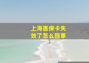 上海医保卡失效了怎么回事