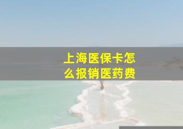 上海医保卡怎么报销医药费