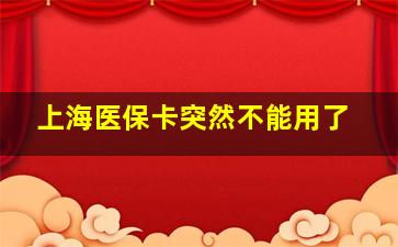 上海医保卡突然不能用了