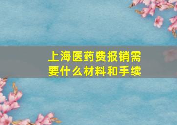 上海医药费报销需要什么材料和手续