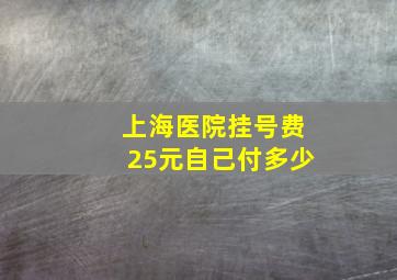 上海医院挂号费25元自己付多少