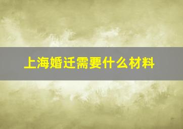 上海婚迁需要什么材料