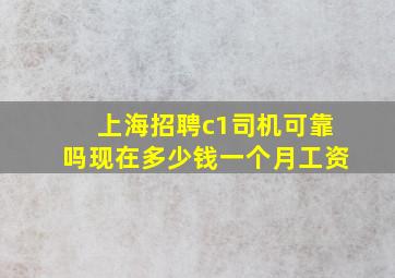 上海招聘c1司机可靠吗现在多少钱一个月工资