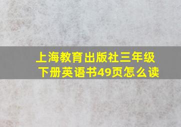 上海教育出版社三年级下册英语书49页怎么读