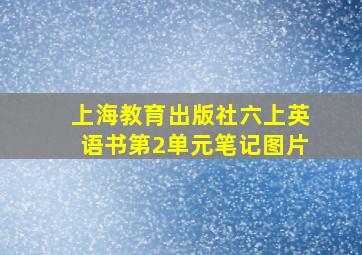 上海教育出版社六上英语书第2单元笔记图片