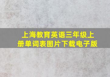 上海教育英语三年级上册单词表图片下载电子版