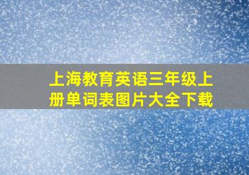 上海教育英语三年级上册单词表图片大全下载