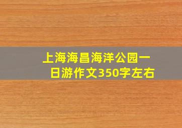 上海海昌海洋公园一日游作文350字左右