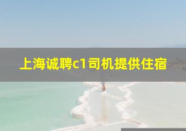 上海诚聘c1司机提供住宿