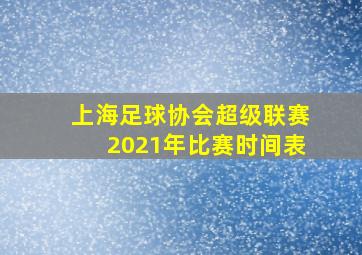 上海足球协会超级联赛2021年比赛时间表