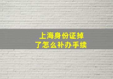 上海身份证掉了怎么补办手续