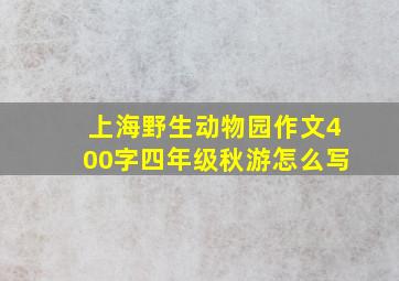 上海野生动物园作文400字四年级秋游怎么写