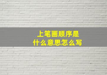 上笔画顺序是什么意思怎么写