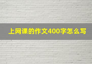 上网课的作文400字怎么写