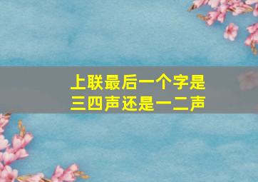 上联最后一个字是三四声还是一二声