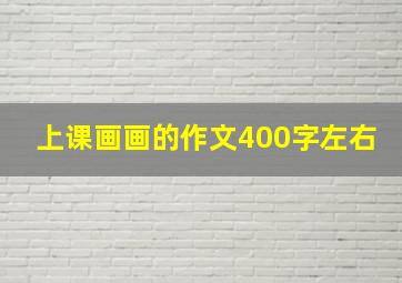 上课画画的作文400字左右