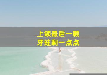 上颌最后一颗牙蛀剩一点点