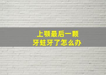 上颚最后一颗牙蛀牙了怎么办