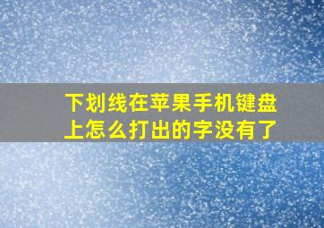 下划线在苹果手机键盘上怎么打出的字没有了