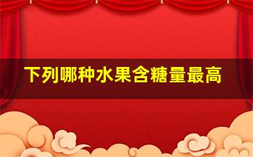 下列哪种水果含糖量最高