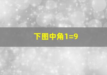 下图中角1=9