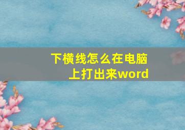 下横线怎么在电脑上打出来word