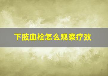 下肢血栓怎么观察疗效