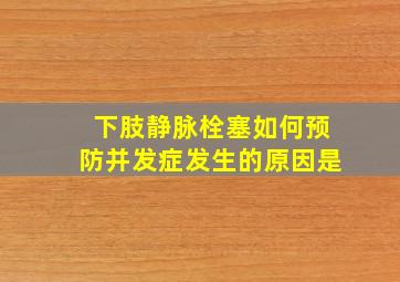 下肢静脉栓塞如何预防并发症发生的原因是