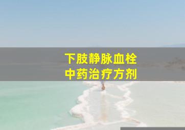 下肢静脉血栓中药治疗方剂