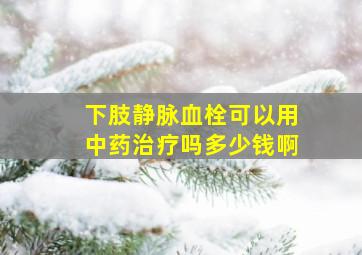 下肢静脉血栓可以用中药治疗吗多少钱啊