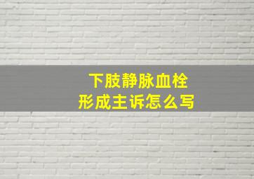 下肢静脉血栓形成主诉怎么写