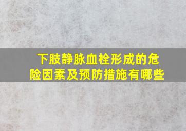 下肢静脉血栓形成的危险因素及预防措施有哪些