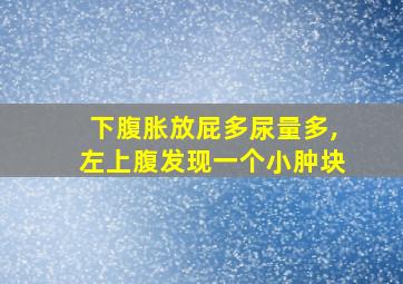 下腹胀放屁多尿量多,左上腹发现一个小肿块