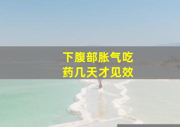 下腹部胀气吃药几天才见效